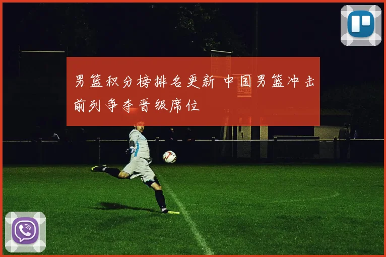 男篮积分榜排名更新 中国男篮冲击前列争夺晋级席位